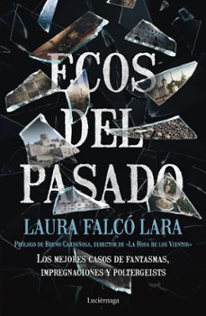 ecos del pasado: los mejores casos de fantasmas, impregnaciones y poltergeist-laura falco lara-9788417371036
