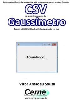 desenvolvendo um datalogger em vc# e armazenando no arquivo formato csv  para monitoramento de gaussímetro usando o esp8266 (nodemcu) programado em lua (ebook)-vitor amadeu souza-3410002662606