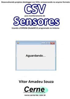desenvolvendo um datalogger em vc@ e armazenando no arquivo formato csv para monitoramento de sensores usando o esp8266 (nodemcu) programado no arduino (ebook)-vitor amadeu souza-3410002663306