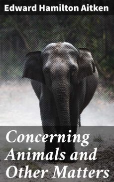 concerning animals and other matters (ebook)-edward hamilton aitken-4057664587206