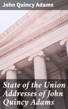 state of the union addresses of john quincy adams (ebook)-john quincy adams-4064066095406