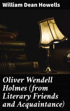 oliver wendell holmes (from literary friends and acquaintance) (ebook)-william dean howells-4064066143206