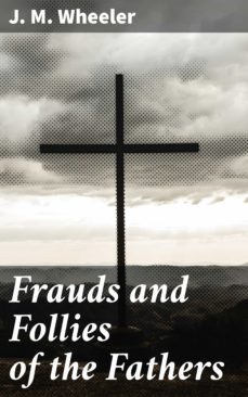frauds and follies of the fathers (ebook)-j. m. wheeler-4064066206406