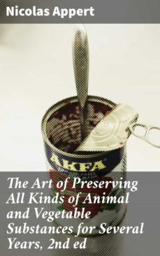 the art of preserving all kinds of animal and vegetable substances for several years, 2nd ed (ebook)-nicolas appert-4064066233006