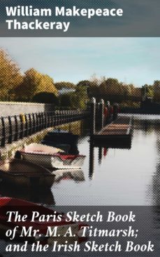 the paris sketch book of mr. m. a. titmarsh; and the irish sketch book (ebook)-william makepeace thackeray-4064066235406