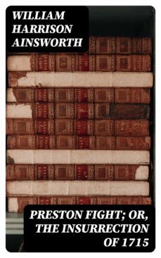 preston fight; or, the insurrection of 1715 (ebook)-william harrison ainsworth-8596547051206