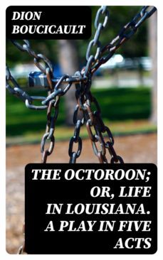 the octoroon; or, life in louisiana. a play in five acts (ebook)-dion boucicault-8596547251606