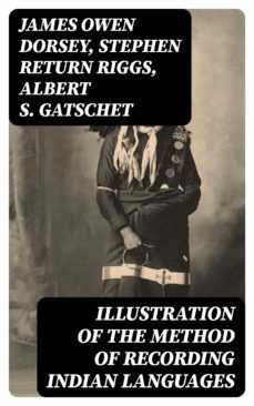 illustration of the method of recording indian languages (ebook)-james owen dorsey-stephen return riggs-albert s. gatschet-8596547337706