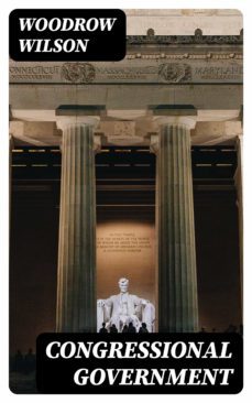 congressional government (ebook)-woodrow wilson-8596547385806