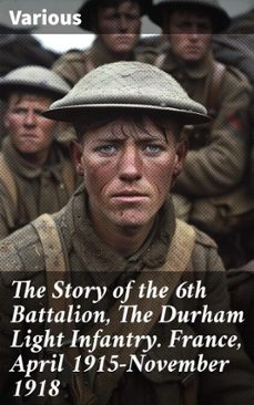 the story of the 6th battalion, the durham light infantry. france, april 1915-november 1918 (ebook)-8596547522706