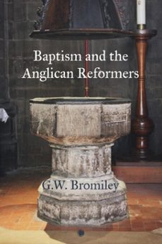 baptism and the anglican reformers (ebook)-g. w. bromiley-9780227178706