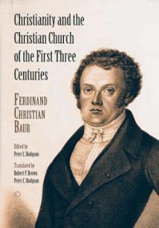 christianity and the christian church of the first three centuries (ebook)-ferdinand christian baur-9780227907306