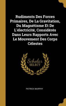 rudiments des forces primaires, de la gravitation, du magntisme et de llectricit, considrs dans leurs rapports avec le mouvement des corps clestes-9780270279306