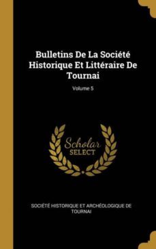 bulletins de la societe historique et litteraire de tournai; volume 5-9780270698206