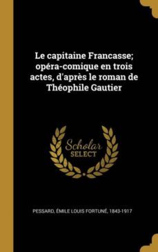 le capitaine francasse; opera-comique en trois actes, daprès le roman de theophile gautier-9780274557806