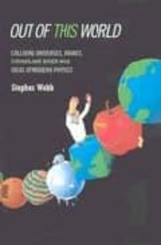 out of this world: colliding universes, branes and other wild ide as of modern physics-stephen webb-9780387029306