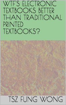 wtf's electronic textbooks better than traditional printed textbooks?-tsz fung wong-9781005338206