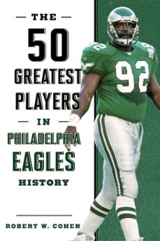 the 50 greatest players in philadelphia eagles history (ebook)-robert w. cohen-9781493038206