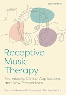 receptive music therapy, 2nd edition: techniques, clinical applications and new perspectives-katrina mcferran-9781787756106