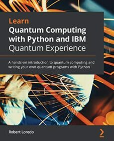 learn quantum computing with python and ibm quantum experience: a hands-on introduction to quantum computing and writing your own-robert loredo-9781838981006