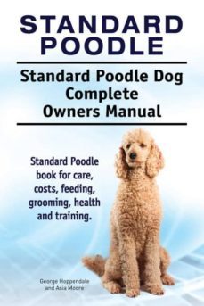 standard poodle. standard poodle dog complete owners manual. standard poodle book for care, costs, feeding, grooming, health and training.-9781911142706