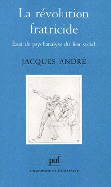 la revolution fratricide : essai de psychanalyse du lien social (ebook)-jacques andre-9782130738206