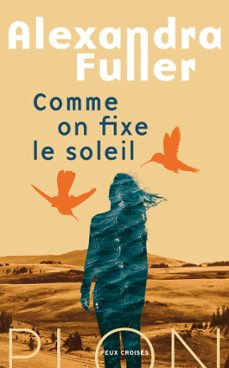 comme on fixe le soleil - rentree litteraire 2025 (ebook)-alexandra fuller-9782259321006
