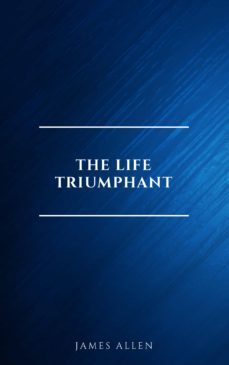 the life triumphant - mastering the heart and mind (ebook)-james allen-9782291075806