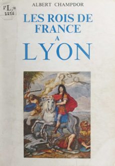 les rois de france a lyon (ebook)-albert champdor-9782307227106