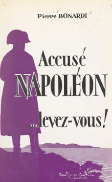 accuse napoleon, levez-vous ! (ebook)-pierre bonardi-9782307260806