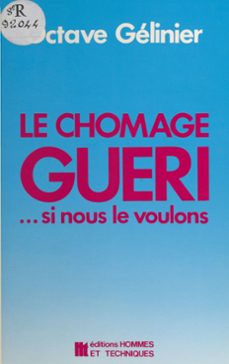 le chomage gueri si nous le voulons : debloquer l'adaptation, stimuler le bourgeonnement (ebook)-octave gelinier-9782402144506