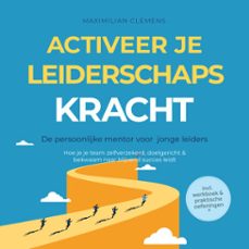 activeer je leiderschapskracht  de persoonlijke mentor voor jonge leiders: hoe je je team zelfverzekerd, doelgericht &amp; bekwaam naar blijvend succes leidt  inclusief werkboek &amp; praktische oefeningen (audiolibro)-maximilian clemens-9783757625306