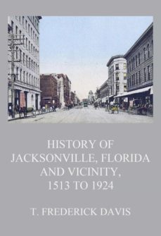 historyofjacksonville,floridaandvicinity,1513to1924 (ebook)-t. frederick davis-9783849660406