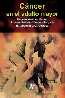 cancer en el adulto mayor (ebook)-rogelio martínez macias-ernesto roberto sánchez forgach-elizabeth escobar arriaga-9786077414506