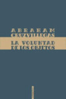 la voluntad de los objetos-abraham cruzvillegas-9786077781806