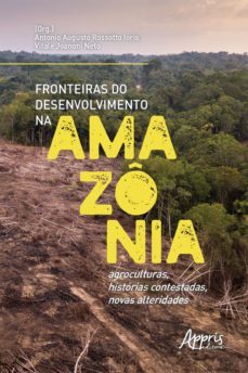 fronteiras do desenvolvimento na amazônia: agroculturas, histórias contestadas, novas alteridades (ebook)-antonio augusto rossotto ioris-vitale joanoni neto-9786525002606