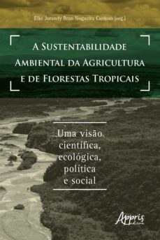 a sustentabilidade ambiental da agricultura e de florestas tropicais: uma viso cientifica, ecologica, politica e social (ebook)-elke jurandy bran nogueira cardoso-9786525004006