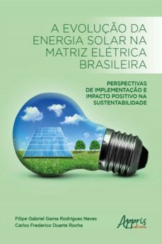 a evoluço da energia solar na matriz eletrica brasileira: (ebook)-filipe gabriel gama rodrigues neves-carlos frederico duarte rocha-9786558206606