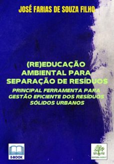 (re)educaço ambiental para separaço de residuos: principal ferramenta para gesto eficiente dos residuos solidos urbanos (ebook)-farias souza filho de josé-9786586183306