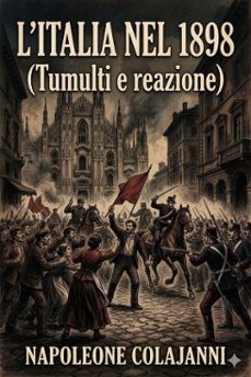 l'italia nel 1898 (tumulti e reazione) (ebook)-napoleone colajanni-9786726575206