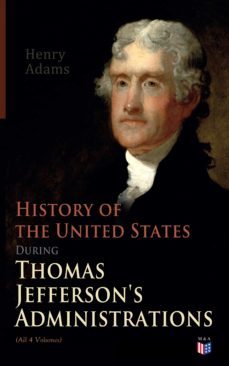 history of the united states during thomas jefferson's administrations (all 4 volumes) (ebook)-henry adams-9788026881506