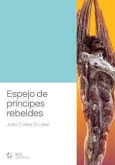 espejo de principes rebeldes-juan cobos wilkins-9788410122406