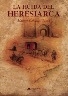 la huida del heresiarca-manuel cabezas velasco-9788413383606