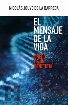el mensaje de la vida. credo de un genetista-nicolas jouve de la barreda-9788413390406