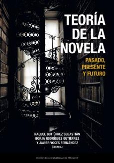 teoria de la novela. pasado, presente y futuro-raquel gutierrez sebastian-borja rodriguez gutierrez-javier voces fernandez-9788413402406