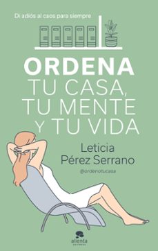ordena tu casa, tu mente y tu vida: di adios al caos para siempre-leticia perez serrano-9788413440606