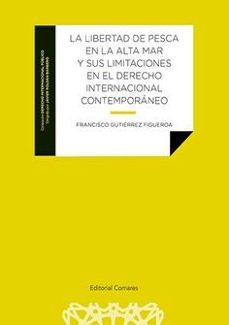 libertad de pesca en la alta mar y sus limitaciones en el derecho internacional contemporáneo-francisco gutierrez figueroa-9788413698106