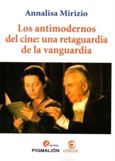 los antimodernos del cine: una retaguardia de la vanguardia-a. mirizio-9788415916406