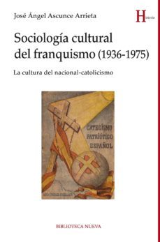 sociologia cultural del franquismo (1936-1975): la cultura del nacional-catolicismo-jose angel ascunce arrieta-9788416345106