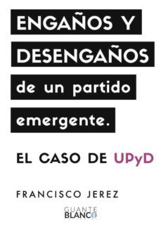 engaños y desengaños de un partido emergente: el caso de upyd-9788416808106